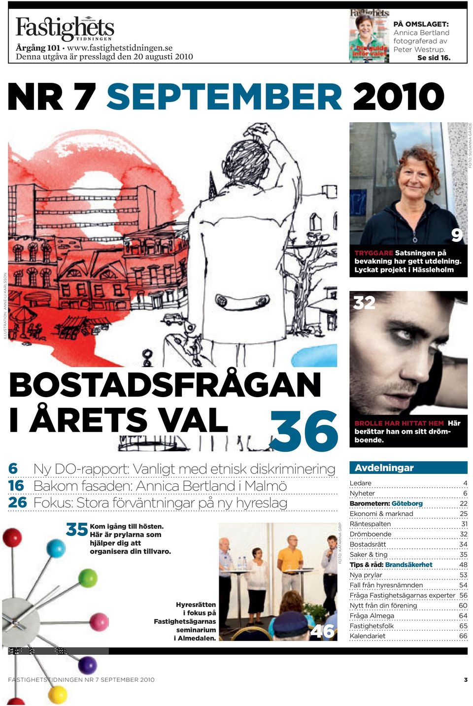 Lyckat projekt i Hässleholm 32 9 BOSTADSFRÅGAN I ÅRETS VAL 36 6 Ny DO-rapport: Vanligt med etnisk diskriminering 16 Bakom fasaden: Annica Bertland i Malmö 26 Fokus: Stora förväntningar på ny hyreslag