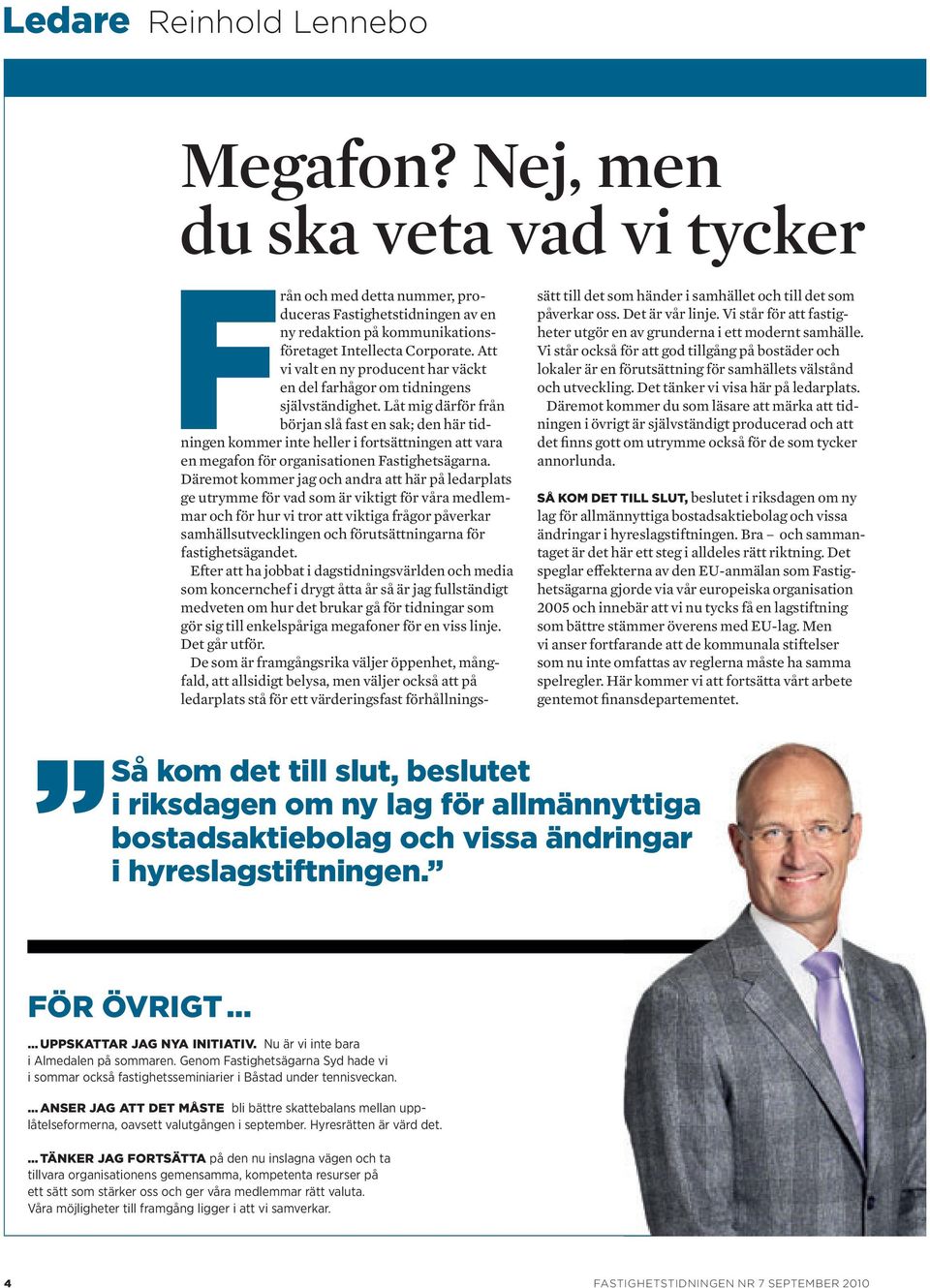 Låt mig därför från början slå fast en sak; den här tidningen kommer inte heller i fortsättningen att vara en megafon för organisationen Fastighetsägarna.