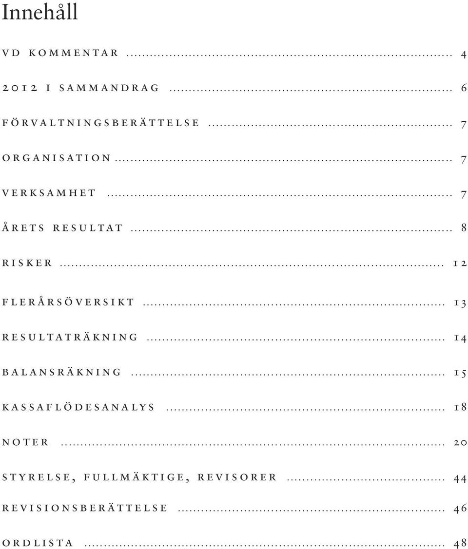 .. 1 2 f l e r å r s ö v e r s i k t... 13 r e s u l t a t r ä k n i n g... 14 b a l a n s r ä k n i n g.
