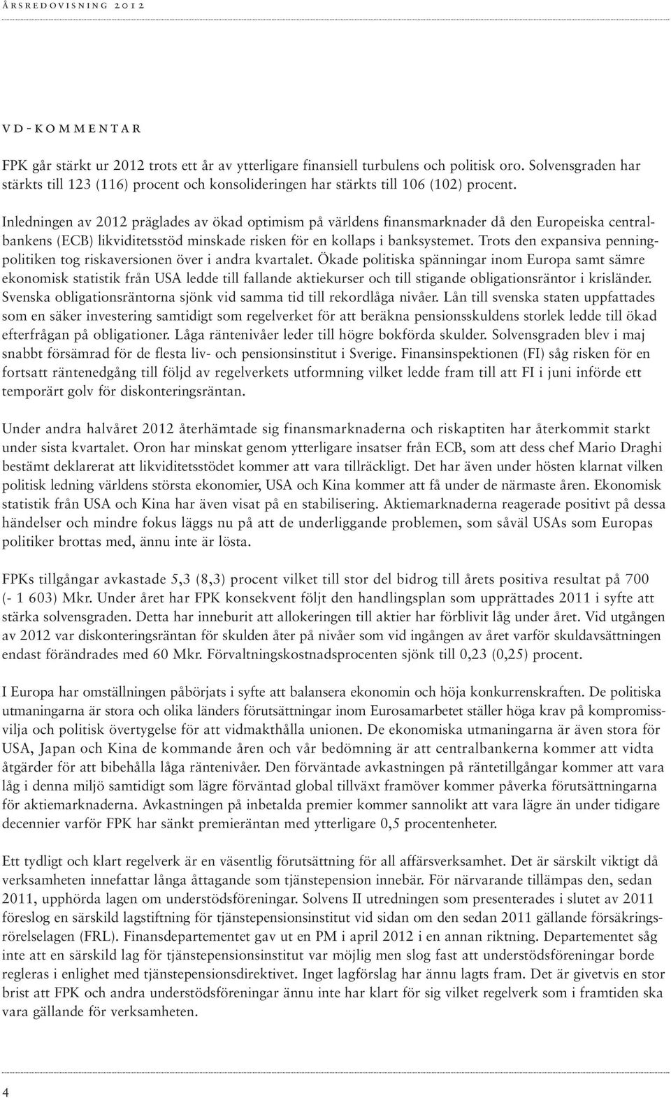 Inledningen av 2012 präglades av ökad optimism på världens finansmarknader då den Europeiska centralbankens (ECB) likviditetsstöd minskade risken för en kollaps i banksystemet.