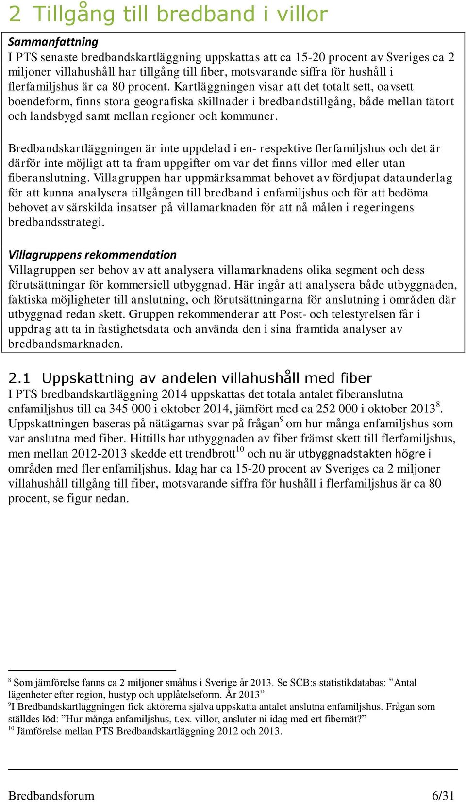 Kartläggningen visar att det totalt sett, oavsett boendeform, finns stora geografiska skillnader i bredbandstillgång, både mellan tätort och landsbygd samt mellan regioner och kommuner.