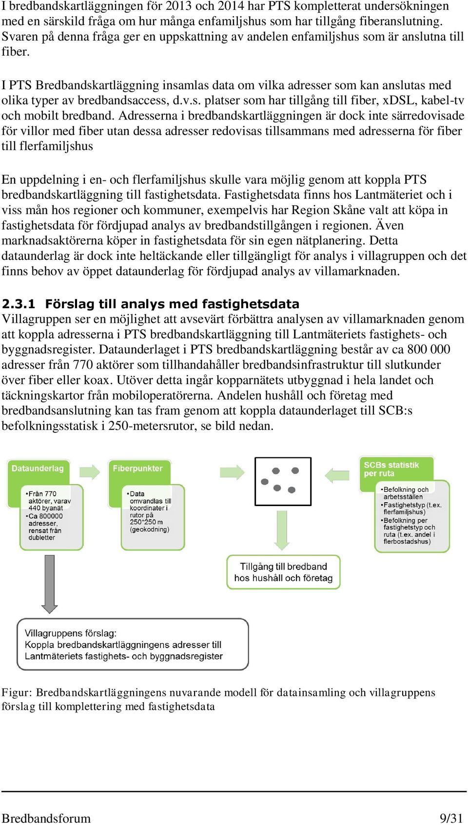 I PTS Bredbandskartläggning insamlas data om vilka adresser som kan anslutas med olika typer av bredbandsaccess, d.v.s. platser som har tillgång till fiber, xdsl, kabel-tv och mobilt bredband.