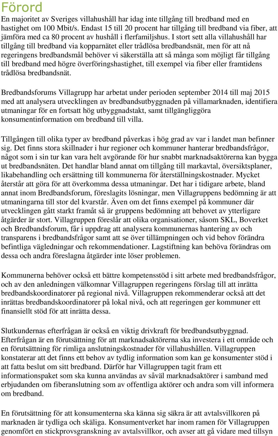 I stort sett alla villahushåll har tillgång till bredband via kopparnätet eller trådlösa bredbandsnät, men för att nå regeringens bredbandsmål behöver vi säkerställa att så många som möjligt får