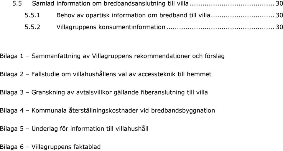 till hemmet Bilaga 3 Granskning av avtalsvillkor gällande fiberanslutning till villa Bilaga 4 Kommunala återställningskostnader vid