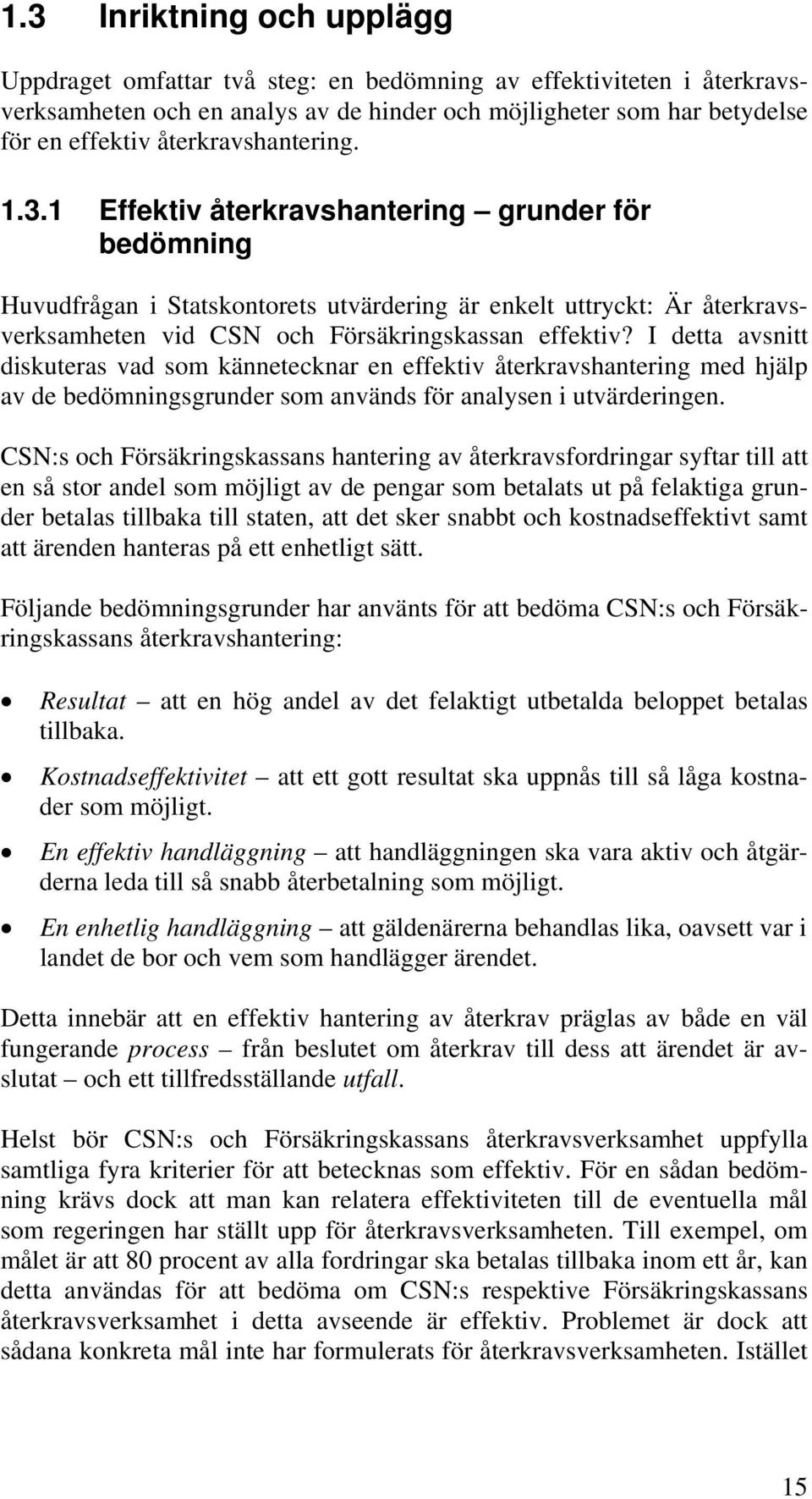 1 Effektiv återkravshantering grunder för bedömning Huvudfrågan i Statskontorets utvärdering är enkelt uttryckt: Är återkravsverksamheten vid CSN och Försäkringskassan effektiv?