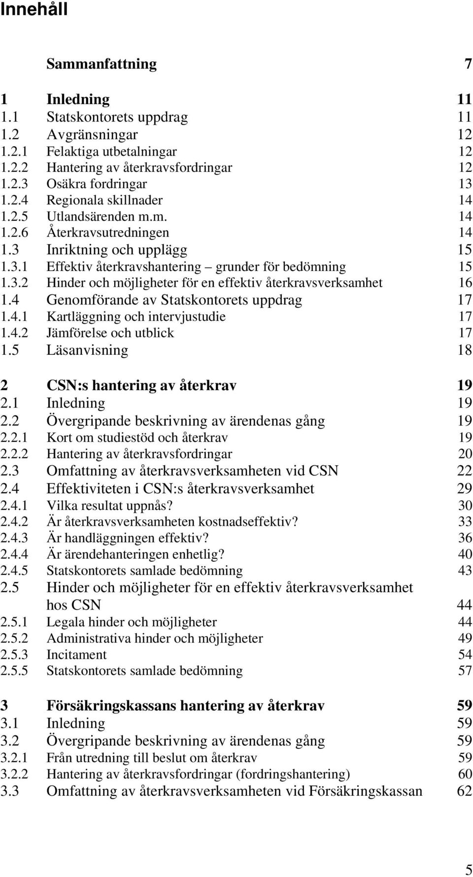 4 Genomförande av Statskontorets uppdrag 17 1.4.1 Kartläggning och intervjustudie 17 1.4.2 Jämförelse och utblick 17 1.5 Läsanvisning 18 2 CSN:s hantering av återkrav 19 2.1 Inledning 19 2.