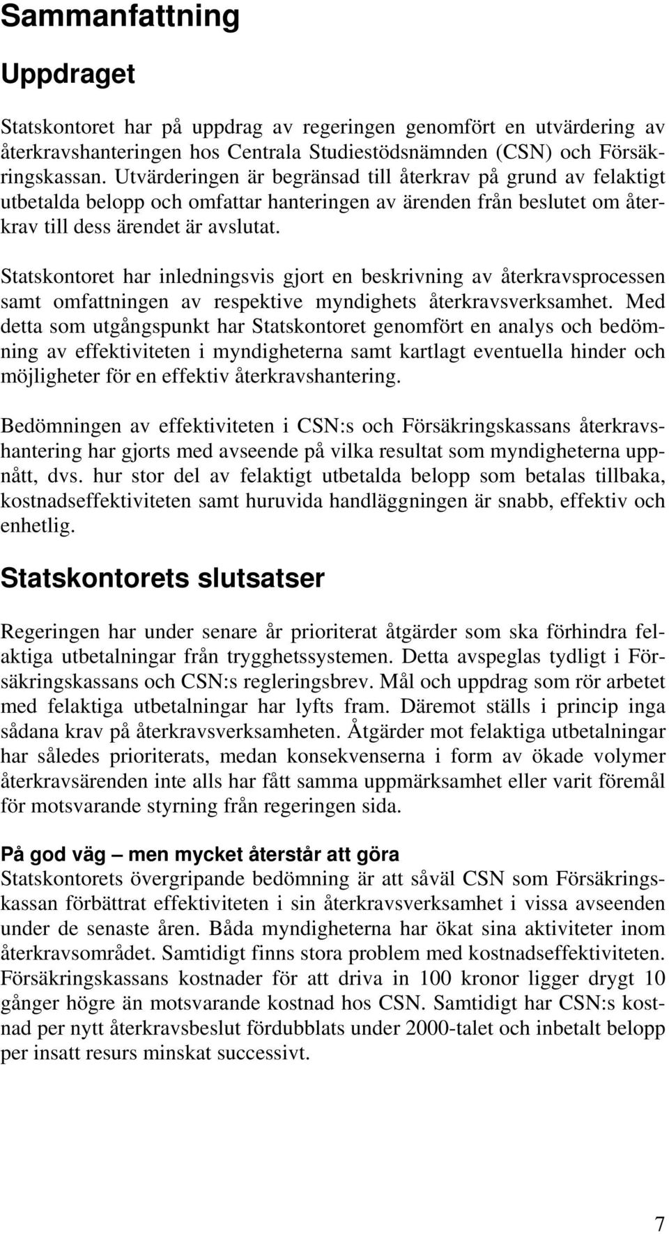 Statskontoret har inledningsvis gjort en beskrivning av återkravsprocessen samt omfattningen av respektive myndighets återkravsverksamhet.