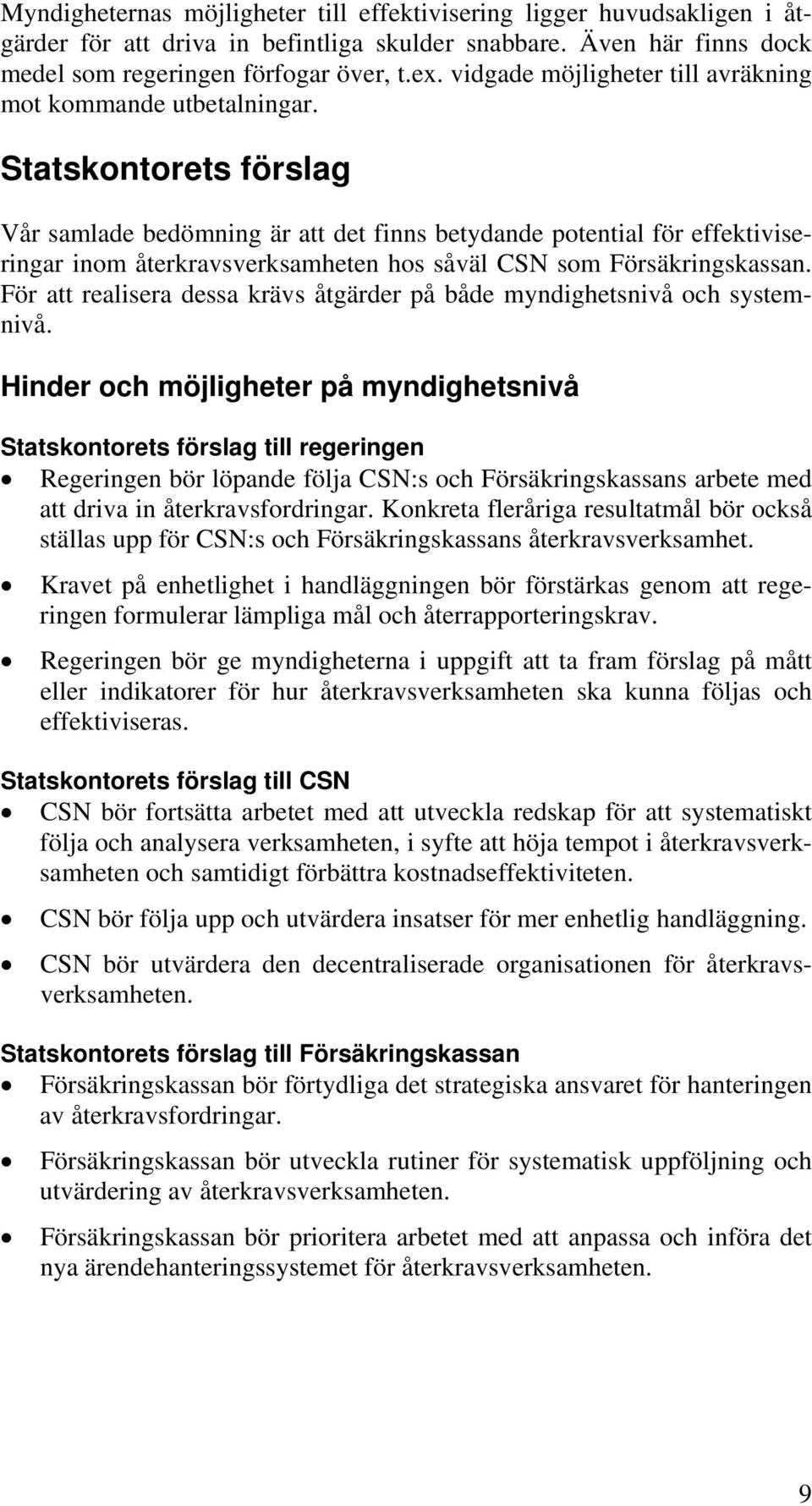 Statskontorets förslag Vår samlade bedömning är att det finns betydande potential för effektiviseringar inom återkravsverksamheten hos såväl CSN som Försäkringskassan.