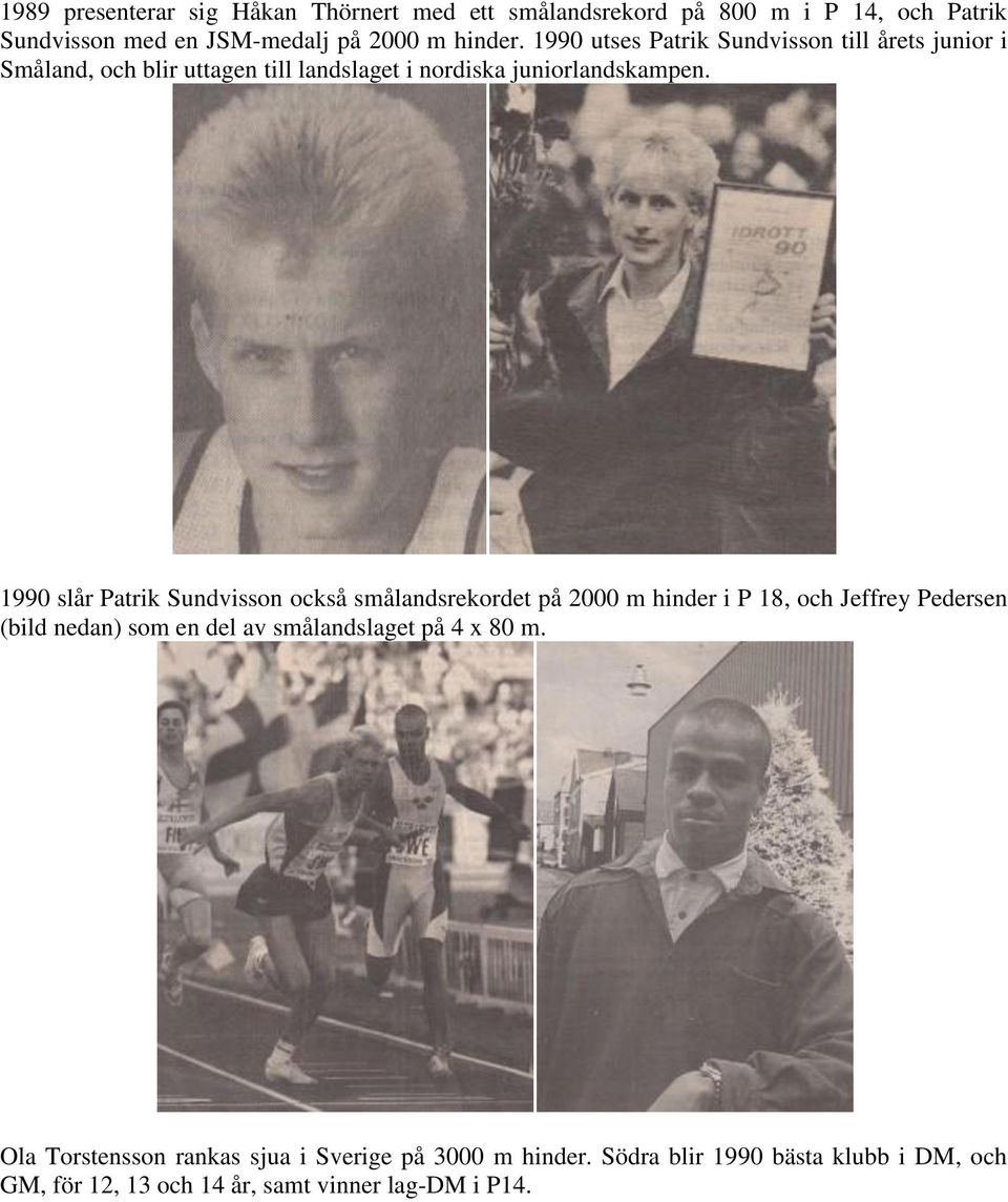 1990 slår Patrik Sundvisson också smålandsrekordet på 2000 m hinder i P 18, och Jeffrey Pedersen (bild nedan) som en del av smålandslaget