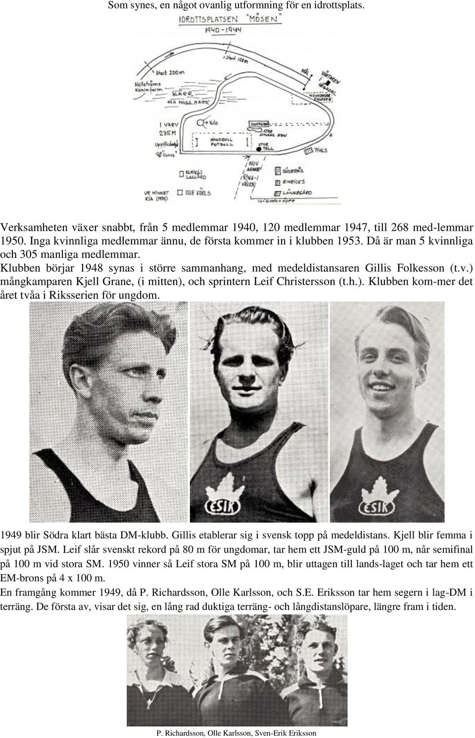 Klubben börjar 1948 synas i större sammanhang, med medeldistansaren Gillis Folkesson (t.v.) mångkamparen Kjell Grane, (i mitten), och sprintern Leif Christersson (t.h.). Klubben kom-mer det året tvåa i Riksserien för ungdom.