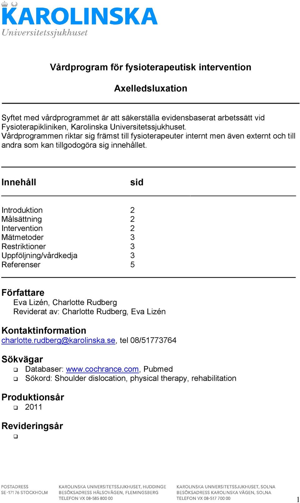 Innehåll sid Introduktion 2 Målsättning 2 Intervention 2 Mätmetoder 3 Restriktioner 3 Uppföljning/vårdkedja 3 Referenser 5 Författare Eva Lizén, Charlotte Rudberg Reviderat av: