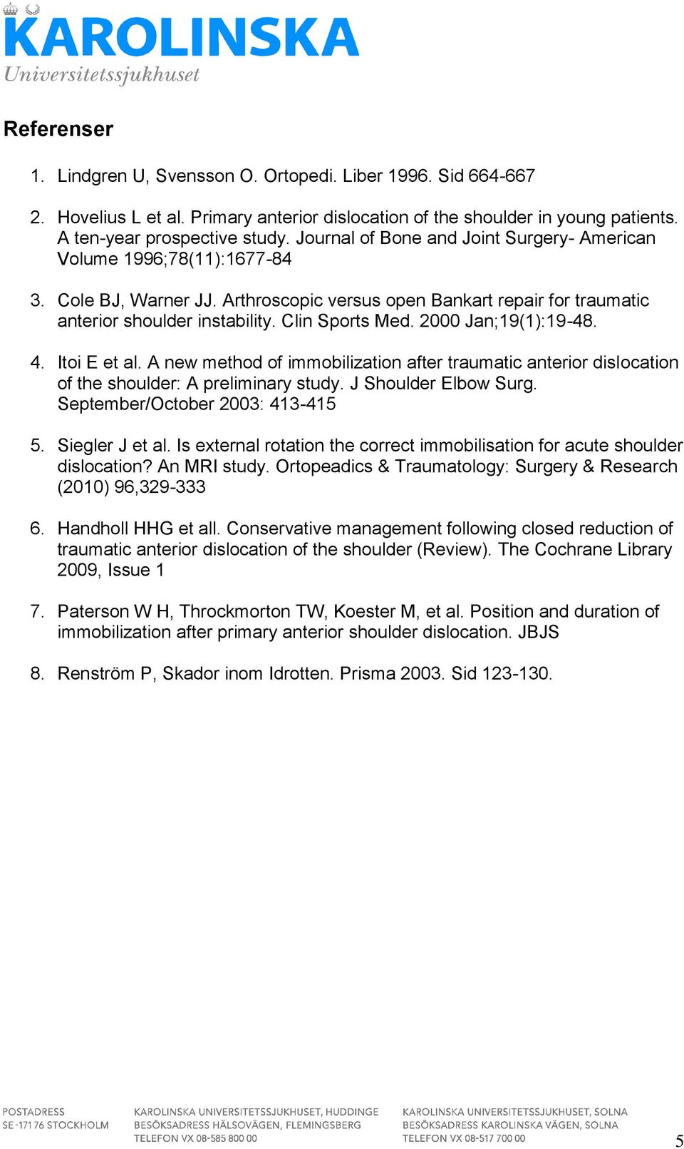 2000 Jan;19(1):19-48. 4. Itoi E et al. A new method of immobilization after traumatic anterior dislocation of the shoulder: A preliminary study. J Shoulder Elbow Surg.