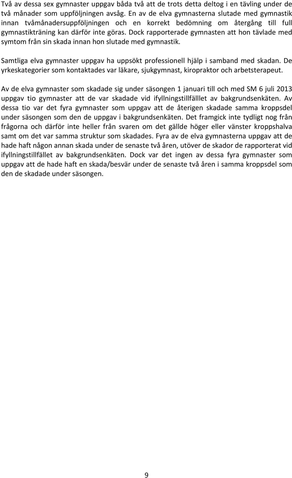 Dock rapporterade gymnasten att hon tävlade med symtom från sin skada innan hon slutade med gymnastik. Samtliga elva gymnaster uppgav ha uppsökt professionell hjälp i samband med skadan.