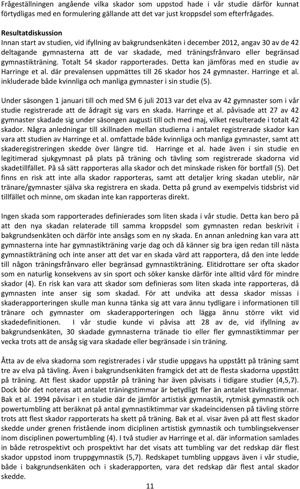 gymnastikträning. Totalt 54 skador rapporterades. Detta kan jämföras med en studie av Harringe et al. där prevalensen uppmättes till 26 skador hos 24 gymnaster. Harringe et al. inkluderade både kvinnliga och manliga gymnaster i sin studie (5).