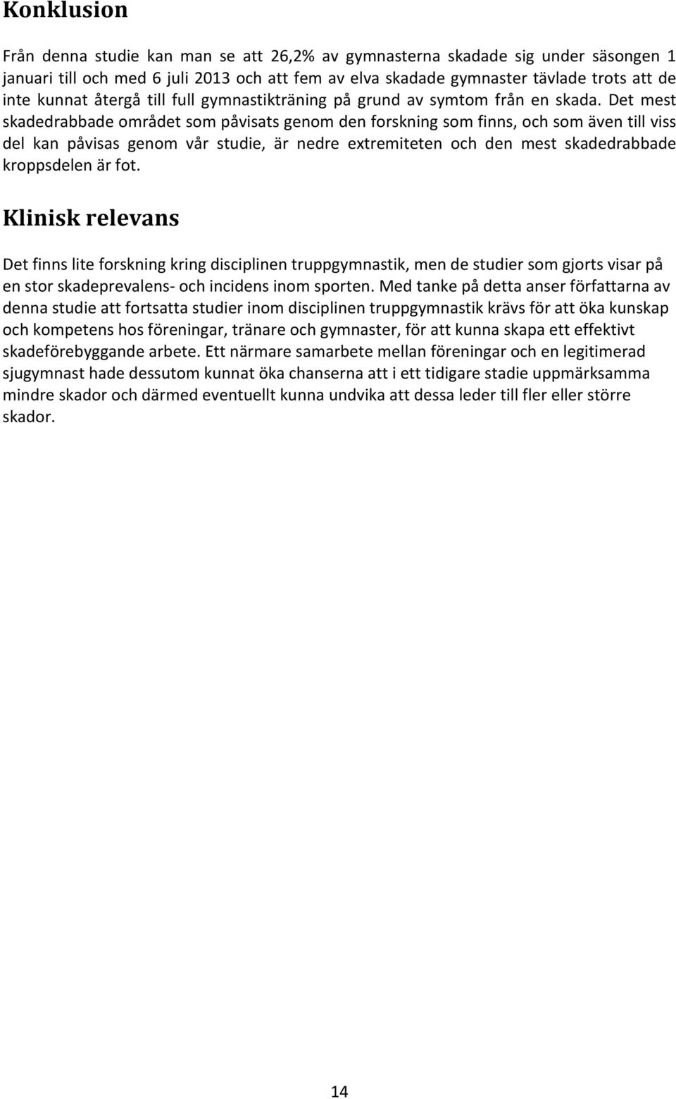 Det mest skadedrabbade området som påvisats genom den forskning som finns, och som även till viss del kan påvisas genom vår studie, är nedre extremiteten och den mest skadedrabbade kroppsdelen är fot.