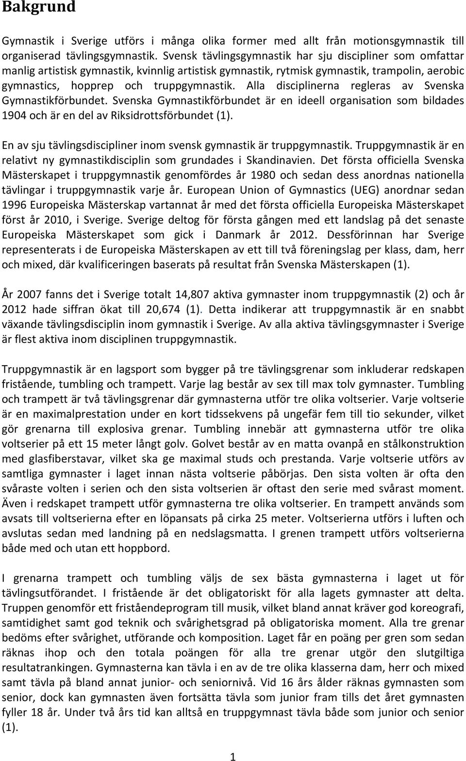 Alla disciplinerna regleras av Svenska Gymnastikförbundet. Svenska Gymnastikförbundet är en ideell organisation som bildades 1904 och är en del av Riksidrottsförbundet (1).