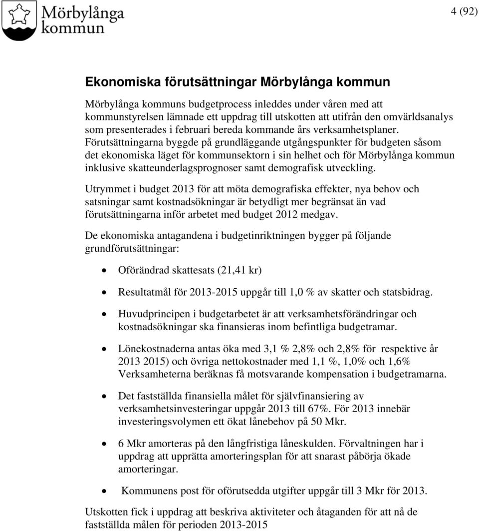 Förutsättningarna byggde på grundläggande utgångspunkter för budgeten såsom det ekonomiska läget för kommunsektorn i sin helhet och för Mörbylånga kommun inklusive skatteunderlagsprognoser samt