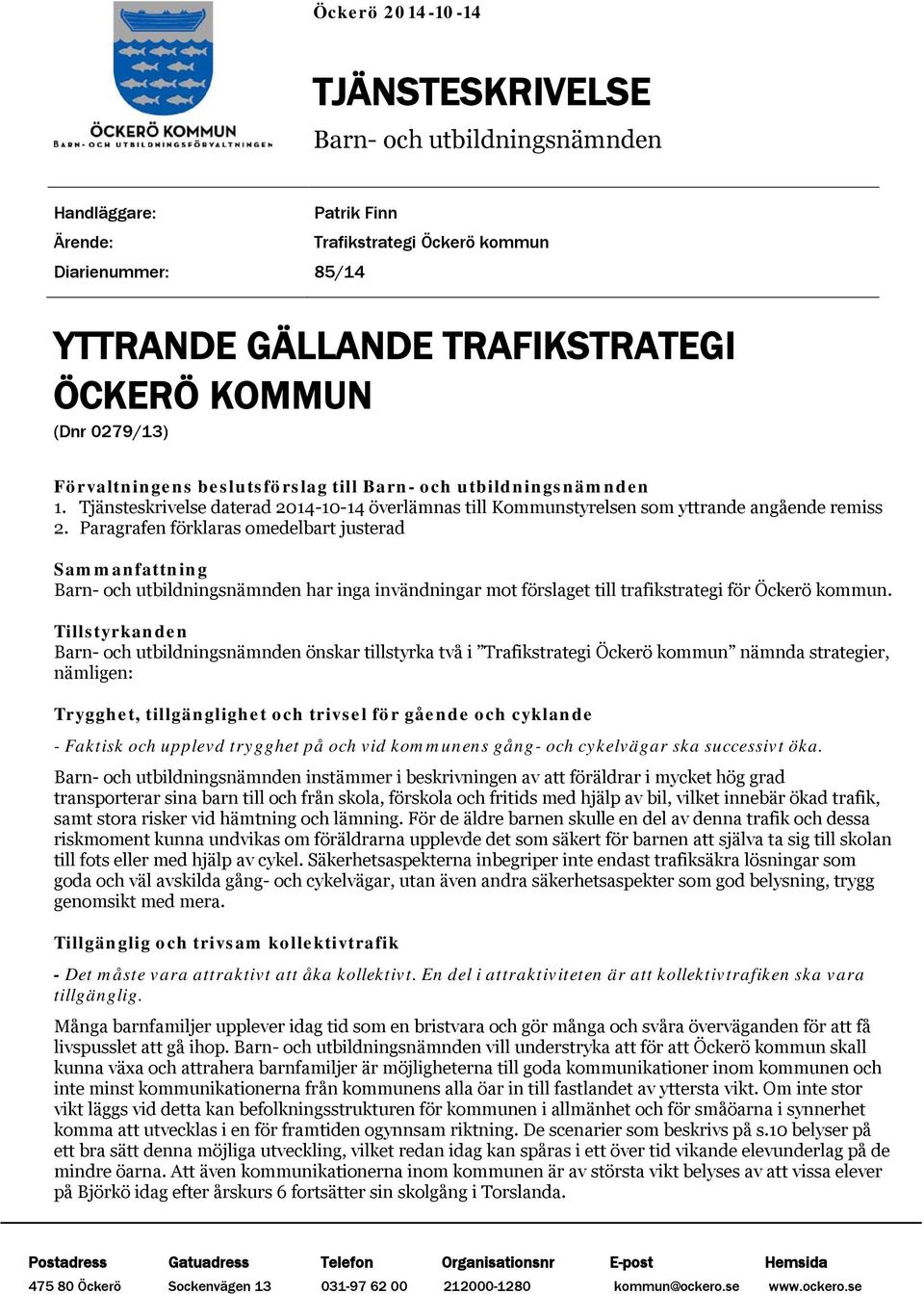 Paragrafen förklaras omedelbart justerad Sammanfattning Barn- och utbildningsnämnden har inga invändningar mot förslaget till trafikstrategi för Öckerö kommun.