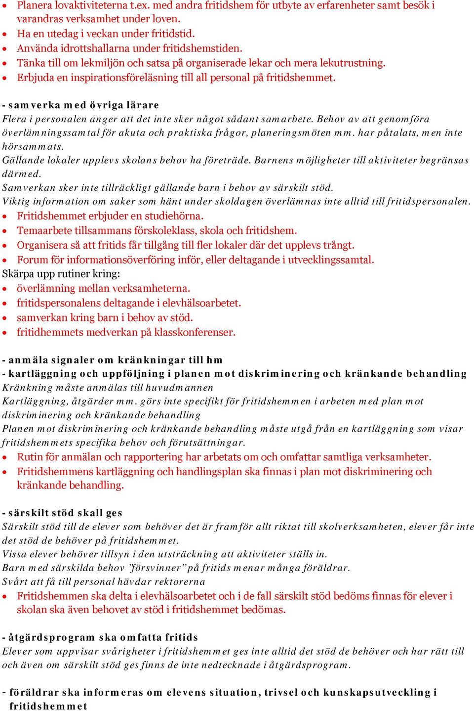 - samverka med övriga lärare Flera i personalen anger att det inte sker något sådant samarbete. Behov av att genomföra överlämningssamtal för akuta och praktiska frågor, planeringsmöten mm.