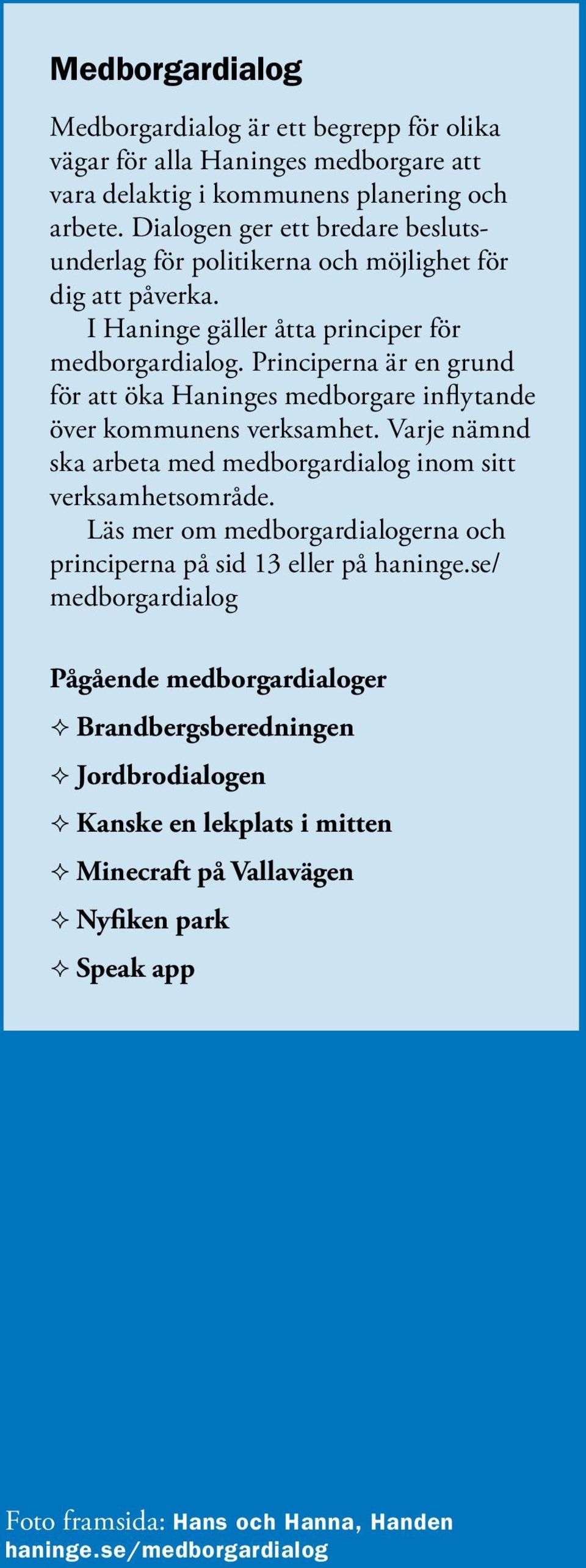 Principerna är en grund för att öka Haninges medborgare inflytande över kommunens verksamhet. Varje nämnd ska arbeta med medborgardialog inom sitt verksamhetsområde.