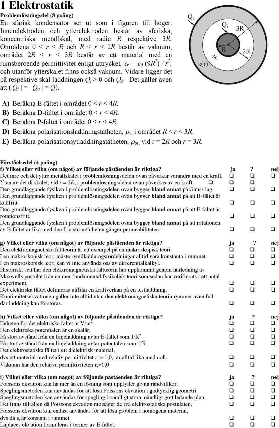 Områdena 0 < r < R och R < r < 2R består av vakuum, området 2R < r < 3R består av ett material med en rumsberoende permittivitet enligt uttrycket, ε r = ε 0 (9R 2 ) / r 2, och utanför ytterskalet