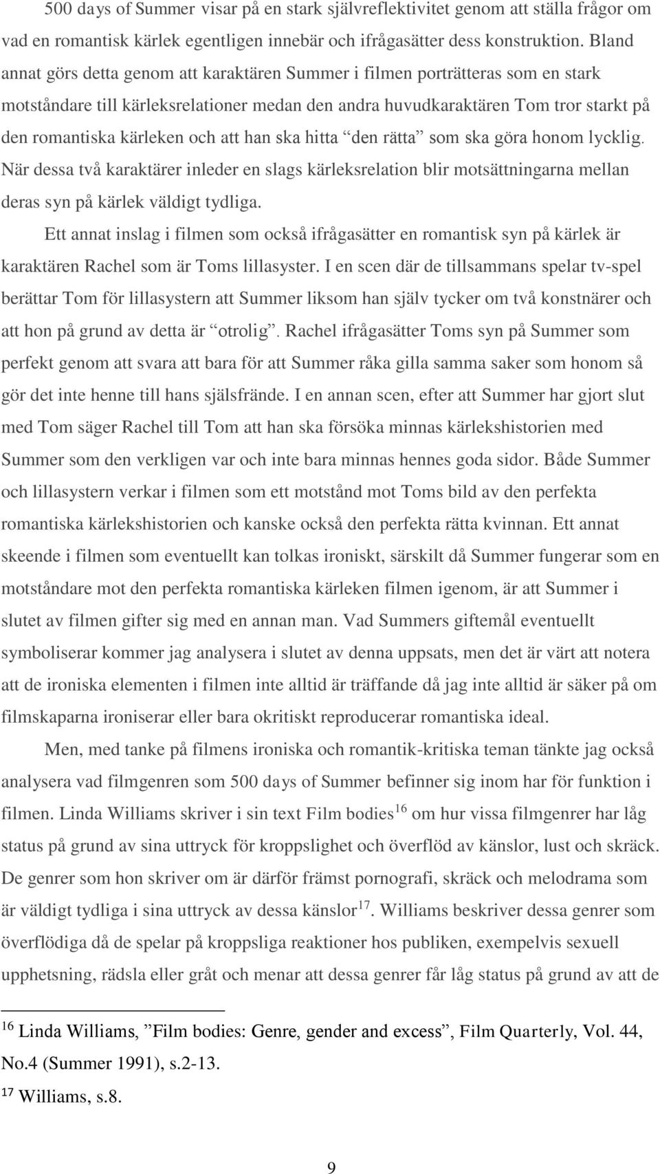 att han ska hitta den rätta som ska göra honom lycklig. När dessa två karaktärer inleder en slags kärleksrelation blir motsättningarna mellan deras syn på kärlek väldigt tydliga.