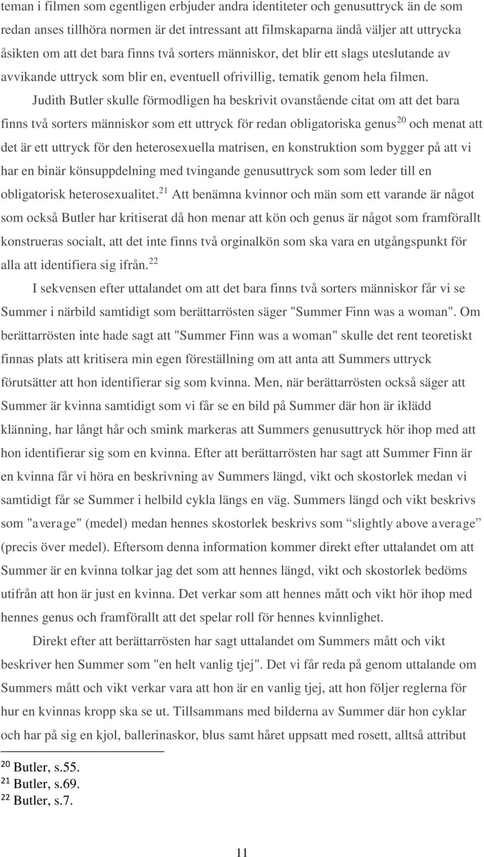 Judith Butler skulle förmodligen ha beskrivit ovanstående citat om att det bara finns två sorters människor som ett uttryck för redan obligatoriska genus 20 och menat att det är ett uttryck för den