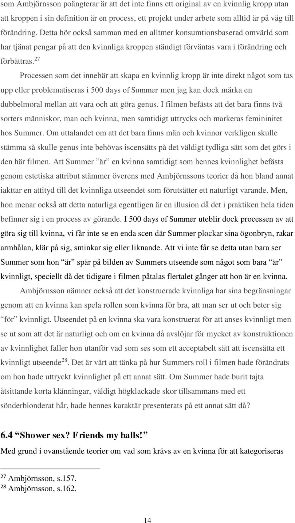 27 Processen som det innebär att skapa en kvinnlig kropp är inte direkt något som tas upp eller problematiseras i 500 days of Summer men jag kan dock märka en dubbelmoral mellan att vara och att göra