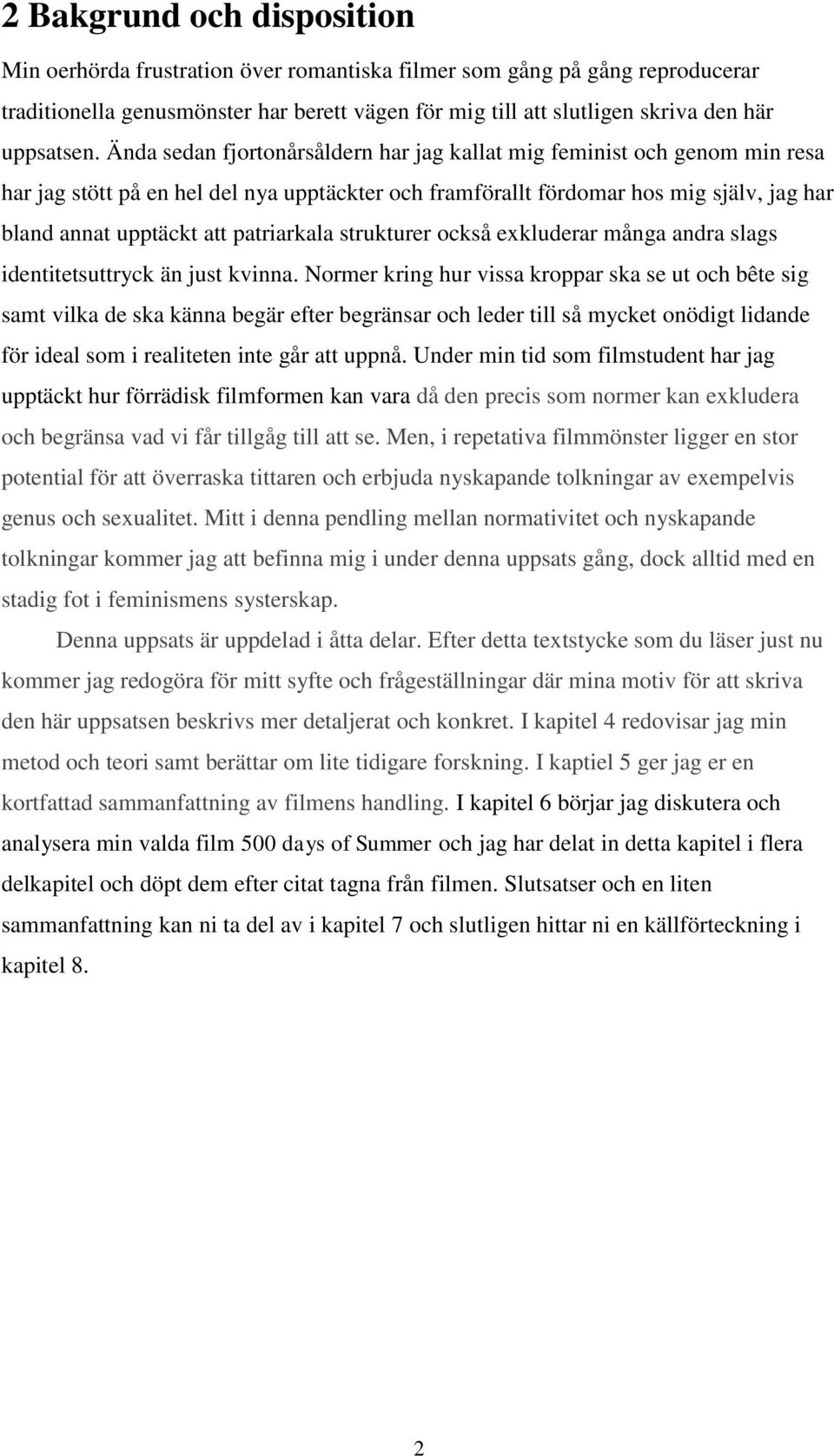 Ända sedan fjortonårsåldern har jag kallat mig feminist och genom min resa har jag stött på en hel del nya upptäckter och framförallt fördomar hos mig själv, jag har bland annat upptäckt att