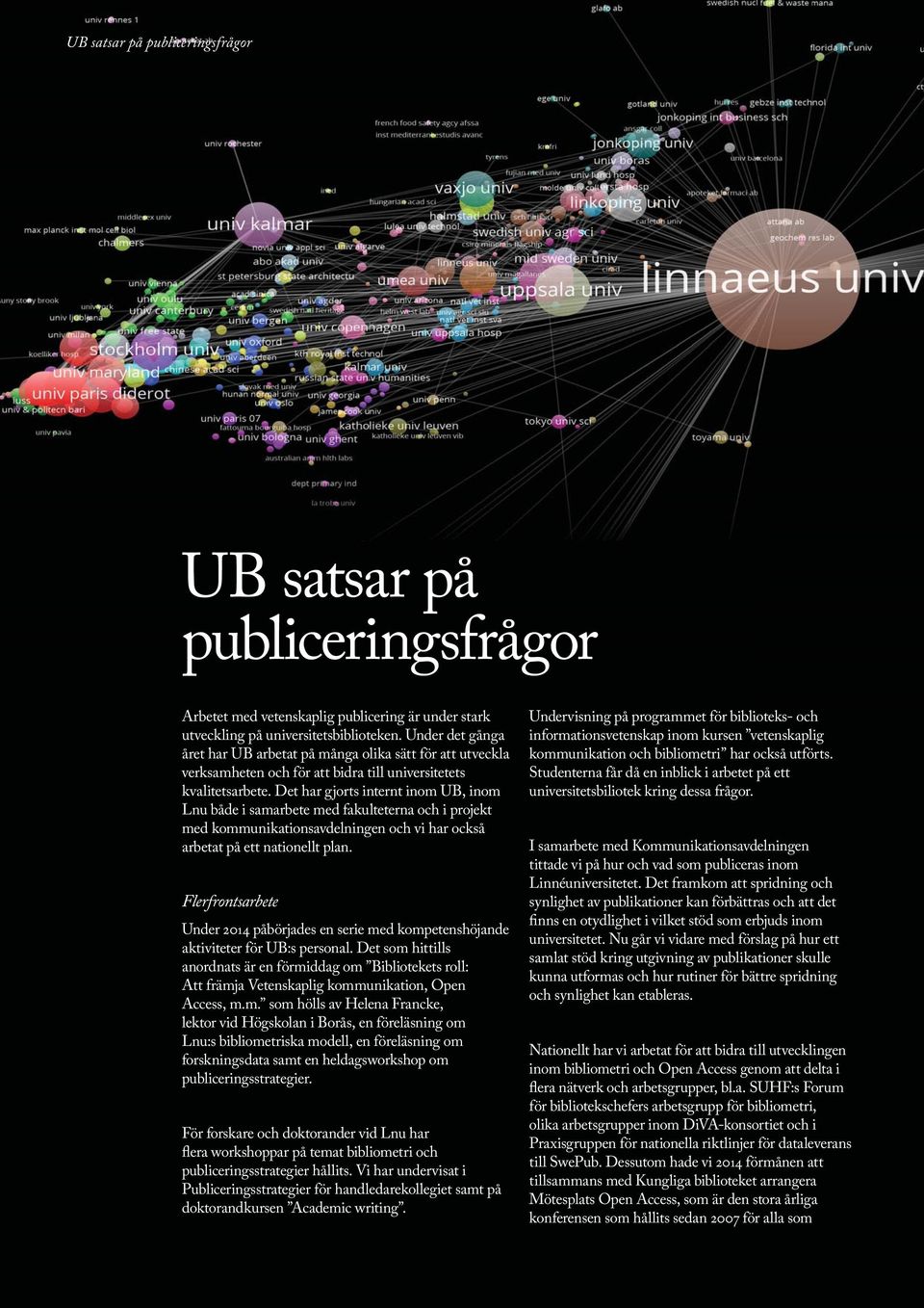 Det har gjorts internt inom UB, inom Lnu både i samarbete med fakulteterna och i projekt med kommunikationsavdelningen och vi har också arbetat på ett nationellt plan.