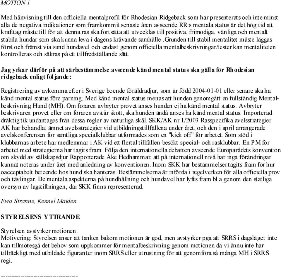 grunden till stabil mentalitet måste läggas först och främst via sund hundavel och endast genom officiella mentalbeskrivningar/tester kan mentaliteten kontrolleras och säkras på ett tillfredställande