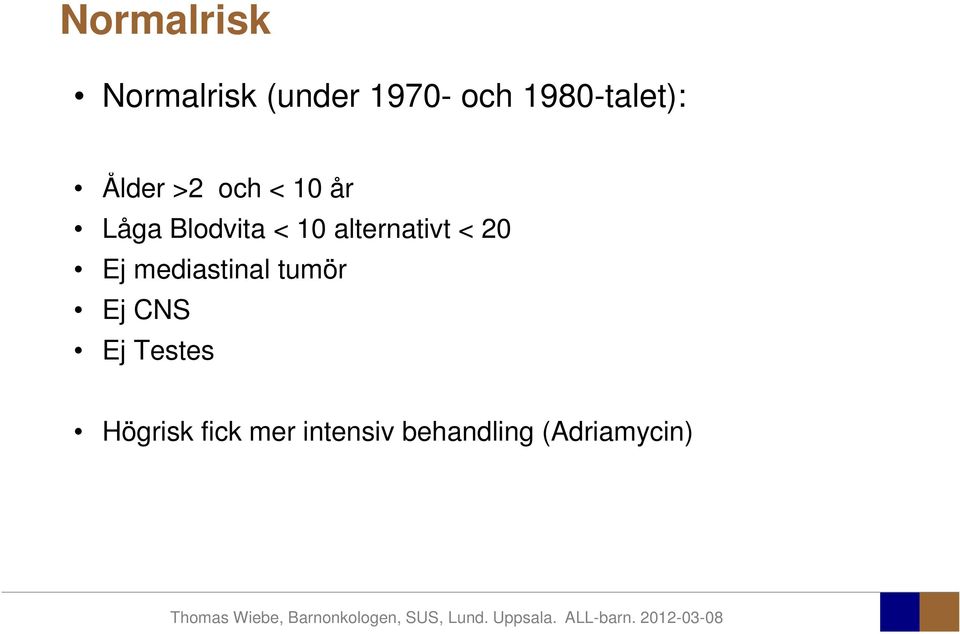 Blodvita < 10 alternativt < 20 Ej mediastinal