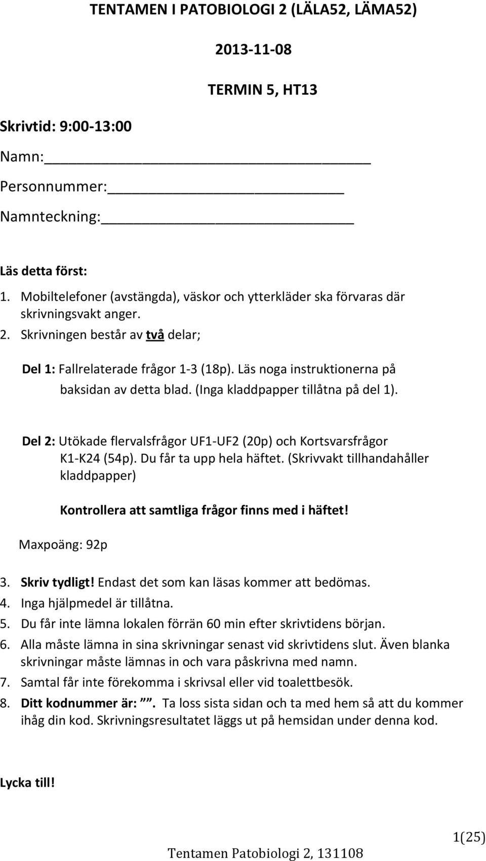 Läs noga instruktionerna på baksidan av detta blad. (Inga kladdpapper tillåtna på del 1). Del 2: Utökade flervalsfrågor UF1 UF2 (20p) och Kortsvarsfrågor K1 K24 (54p). Du får ta upp hela häftet.