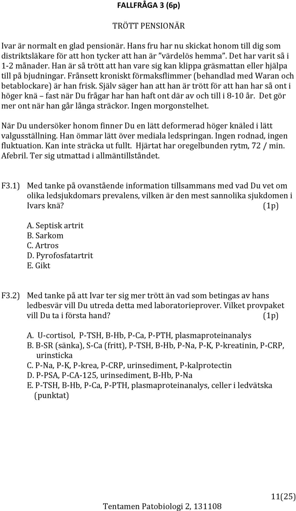 Frånsett kroniskt förmaksflimmer (behandlad med Waran och betablockare) är han frisk.