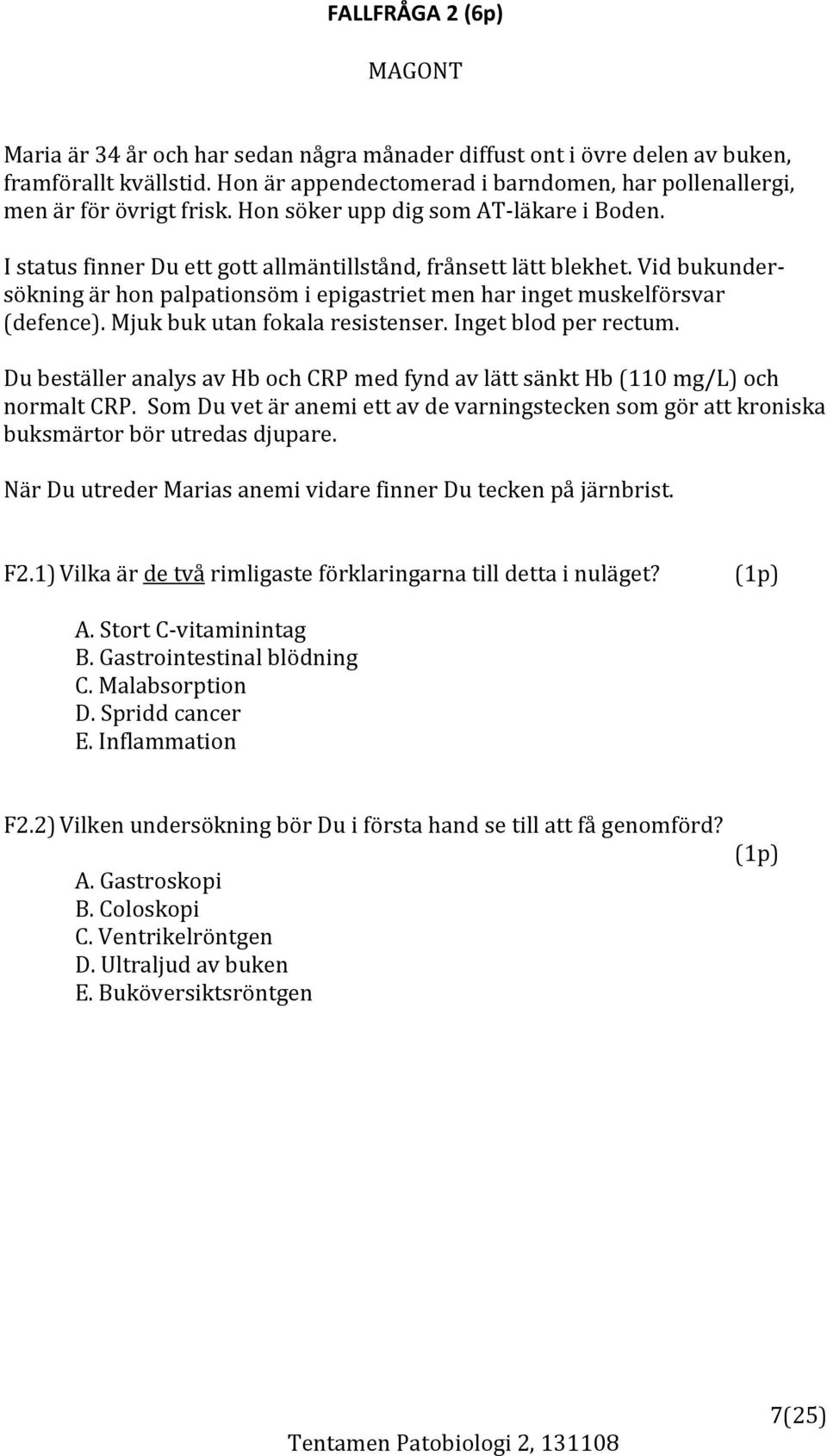 Vid bukundersökning är hon palpationsöm i epigastriet men har inget muskelförsvar (defence). Mjuk buk utan fokala resistenser. Inget blod per rectum.