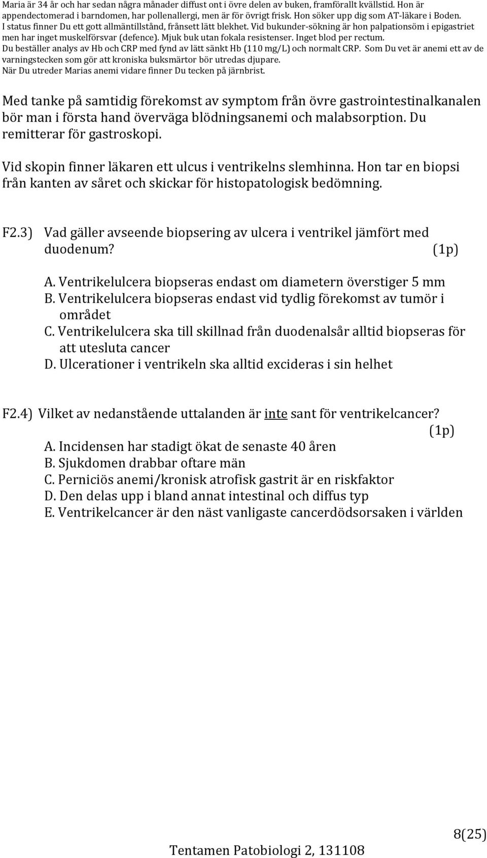 Vid bukunder sökning är hon palpationsöm i epigastriet men har inget muskelförsvar (defence). Mjuk buk utan fokala resistenser. Inget blod per rectum.