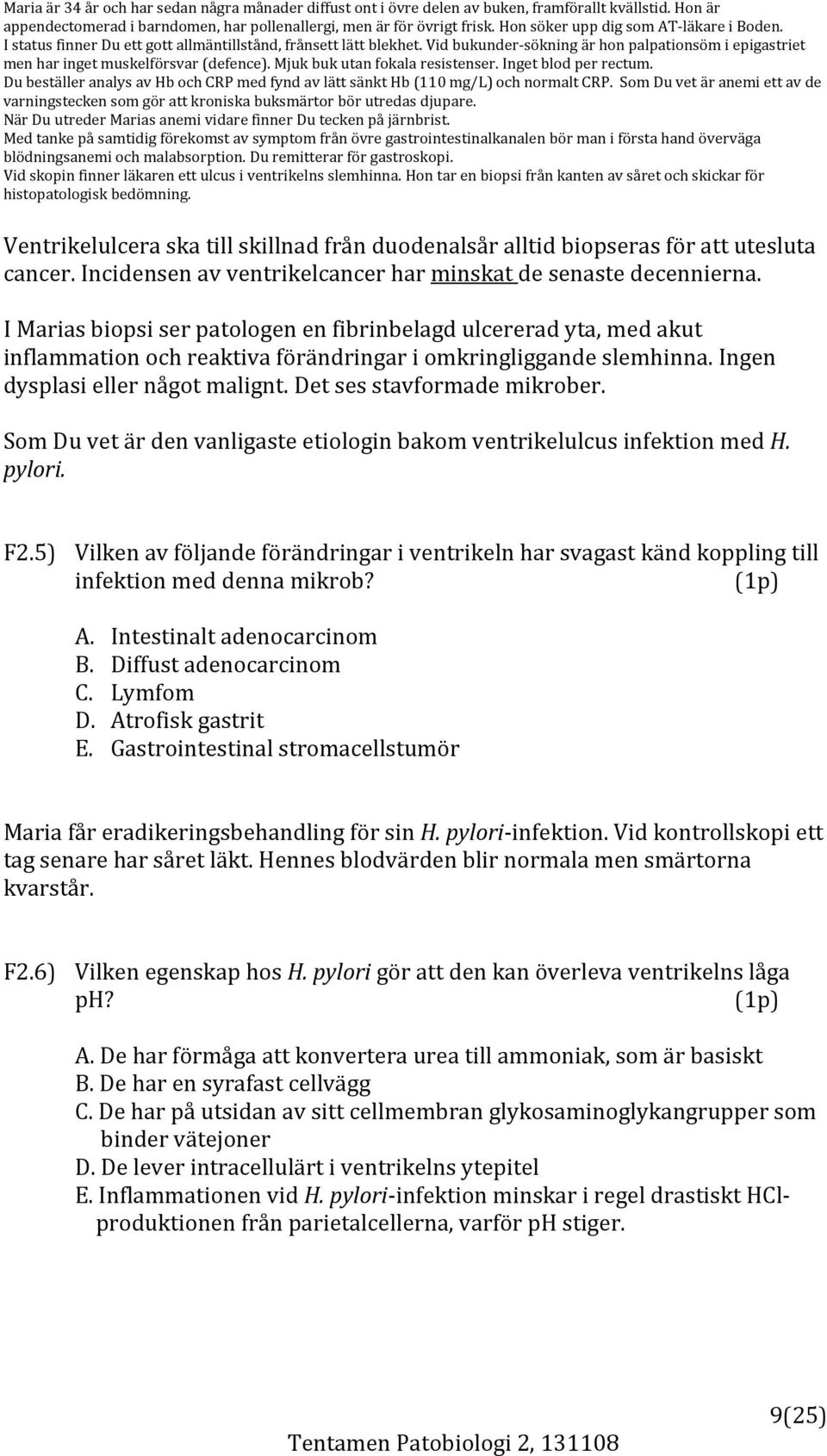 Vid bukunder sökning är hon palpationsöm i epigastriet men har inget muskelförsvar (defence). Mjuk buk utan fokala resistenser. Inget blod per rectum.