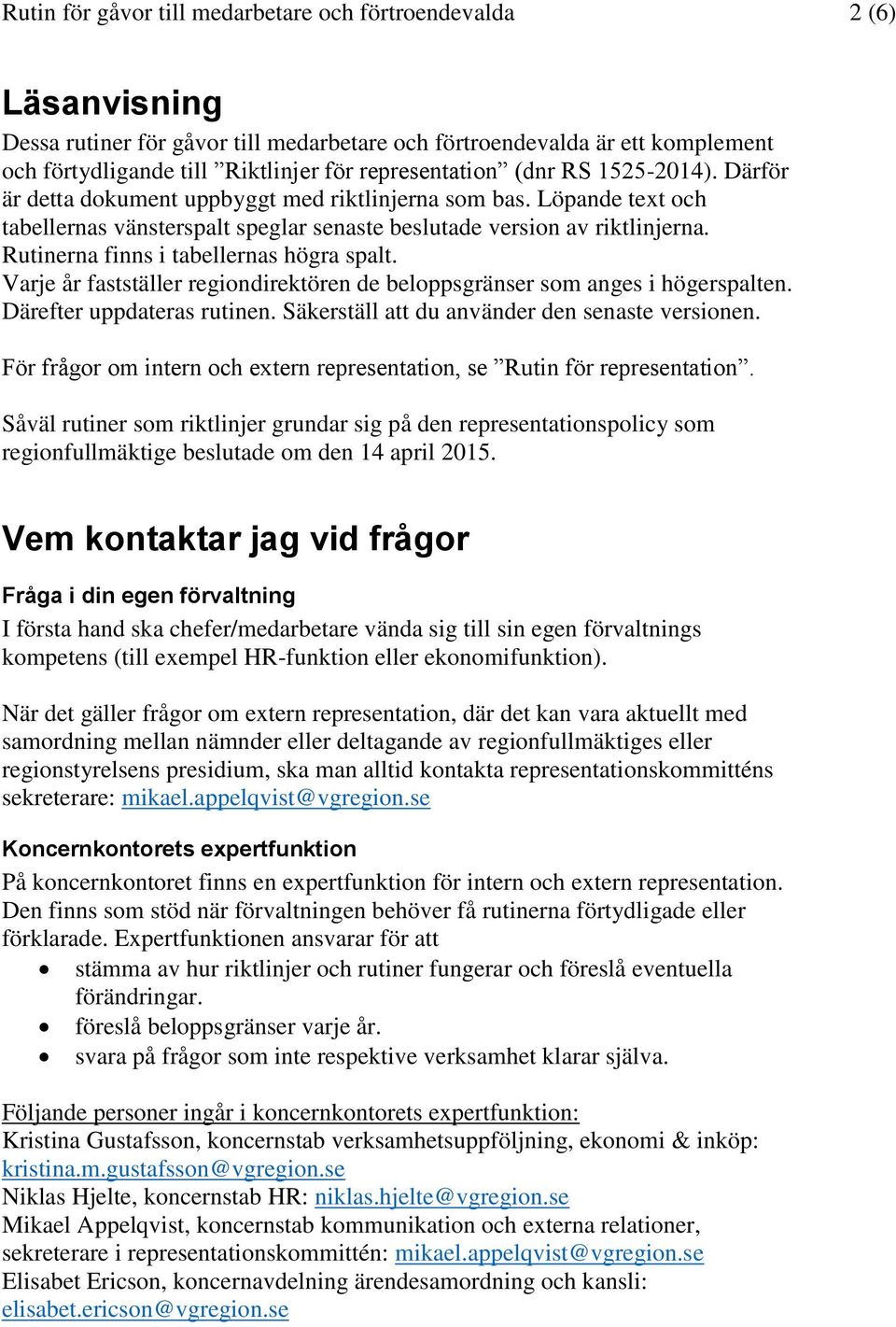 Rutinerna finns i tabellernas högra spalt. Varje år fastställer regiondirektören de beloppsgränser som anges i högerspalten. Därefter uppdateras rutinen.