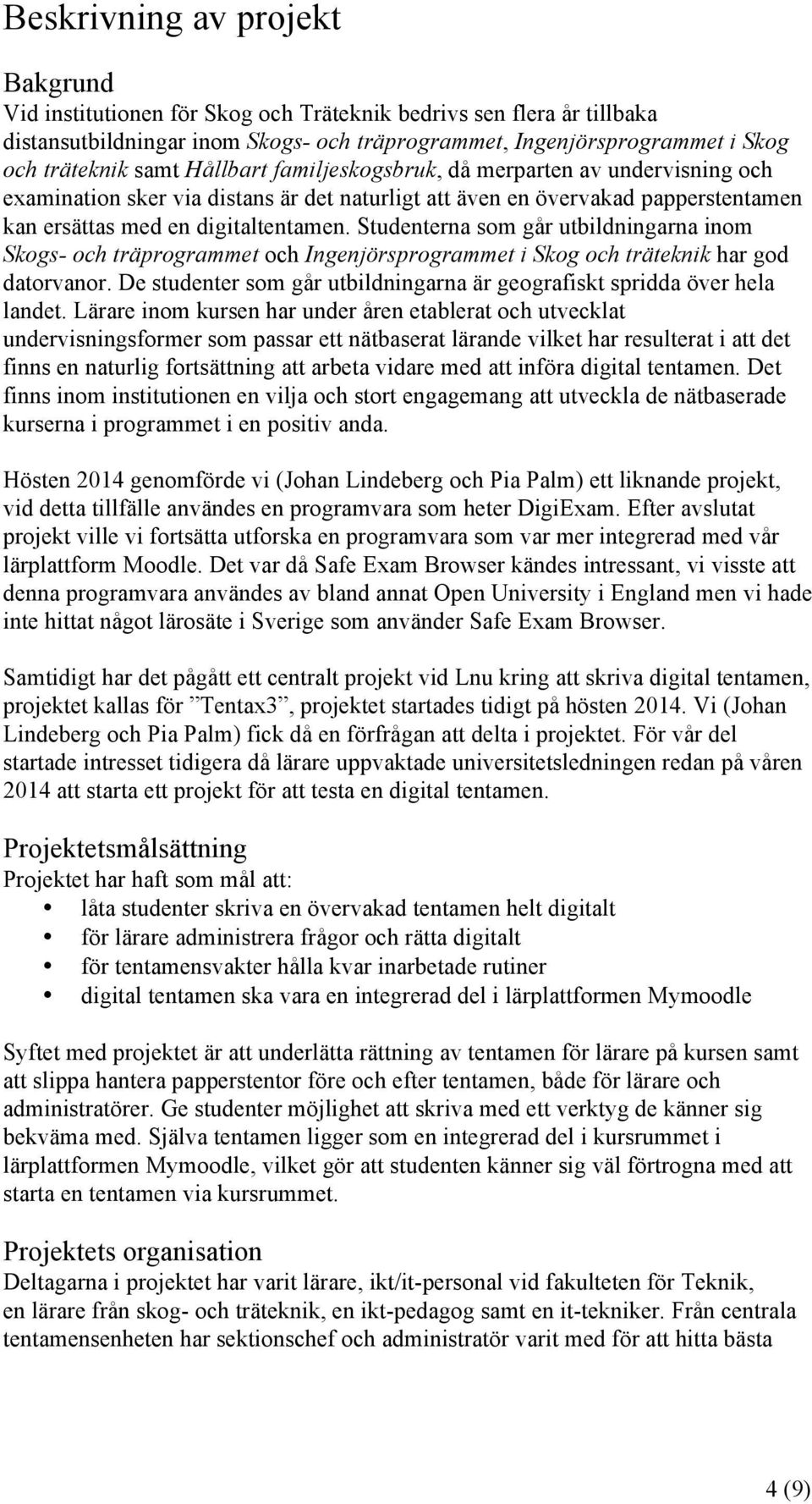 Studenterna som går utbildningarna inom Skogs- och träprogrammet och Ingenjörsprogrammet i Skog och träteknik har god datorvanor.