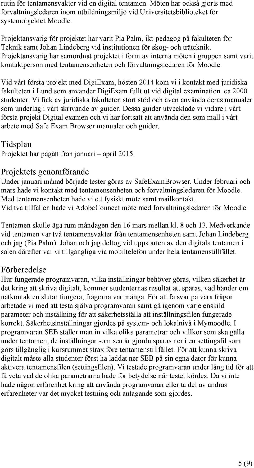 Projektansvarig har samordnat projektet i form av interna möten i gruppen samt varit kontaktperson med tentamensenheten och förvaltningsledaren för Moodle.