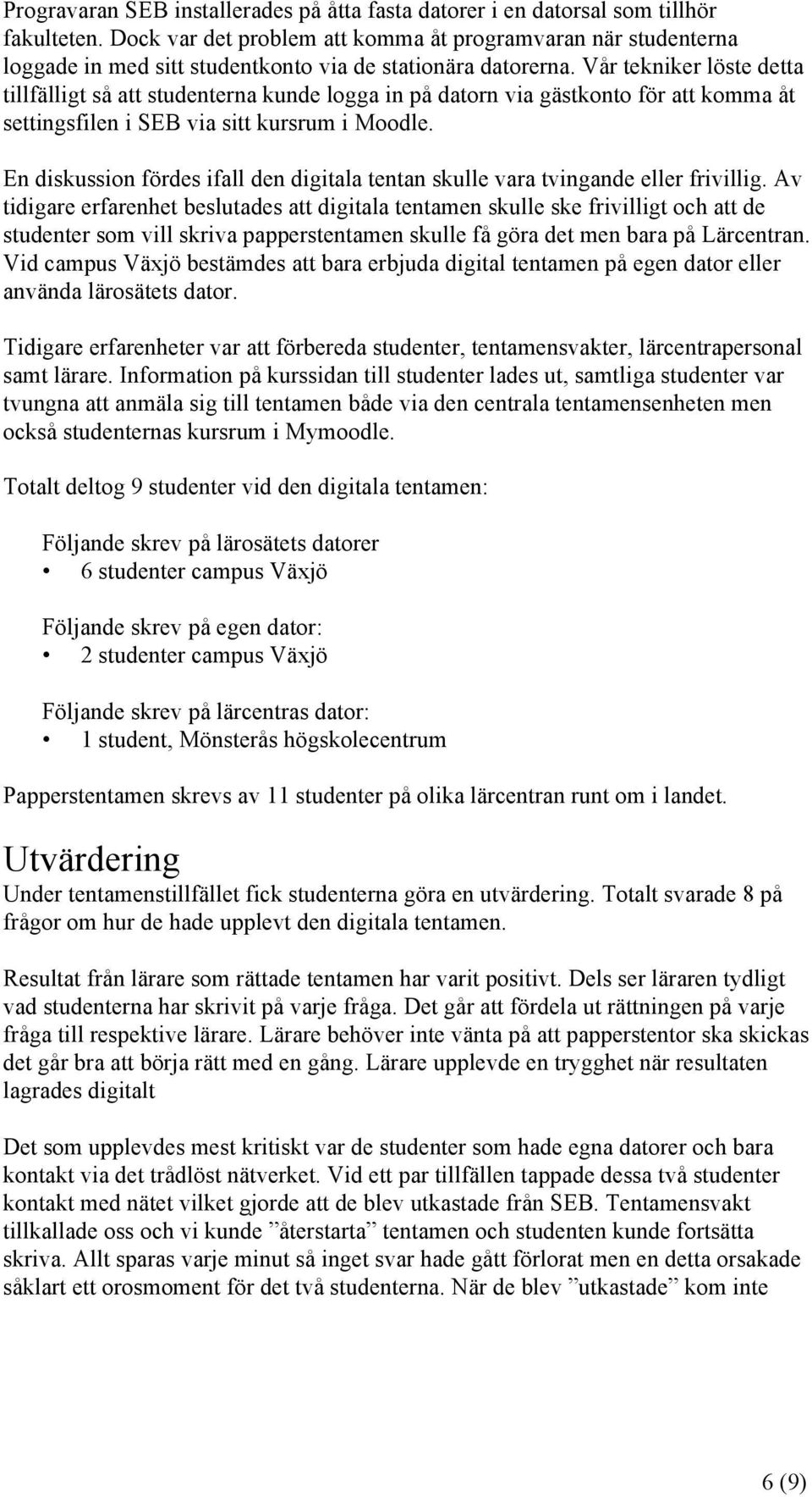 Vår tekniker löste detta tillfälligt så att studenterna kunde logga in på datorn via gästkonto för att komma åt settingsfilen i SEB via sitt kursrum i Moodle.