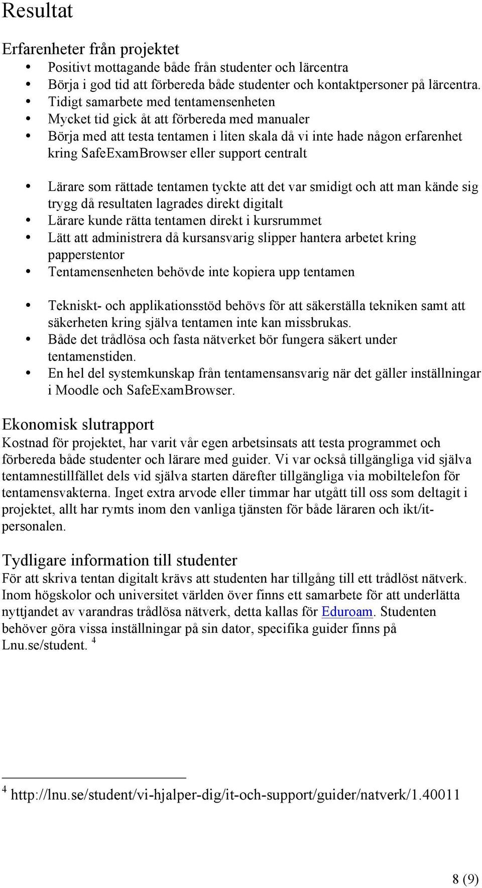 centralt Lärare som rättade tentamen tyckte att det var smidigt och att man kände sig trygg då resultaten lagrades direkt digitalt Lärare kunde rätta tentamen direkt i kursrummet Lätt att