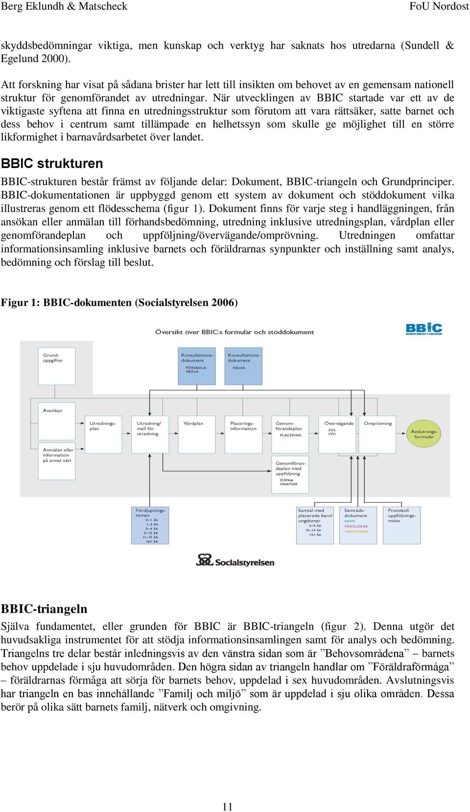 När utvecklingen av BBIC startade var ett av de viktigaste syftena att finna en utredningsstruktur som förutom att vara rättsäker, satte barnet och dess behov i centrum samt tillämpade en helhetssyn