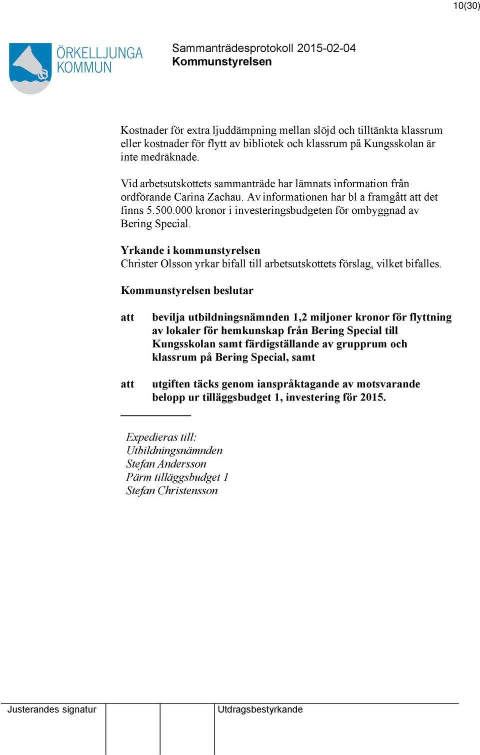 000 kronor i investeringsbudgeten för ombyggnad av Bering Special. Yrkande i kommunstyrelsen Christer Olsson yrkar bifall till arbetsutskottets förslag, vilket bifalles.