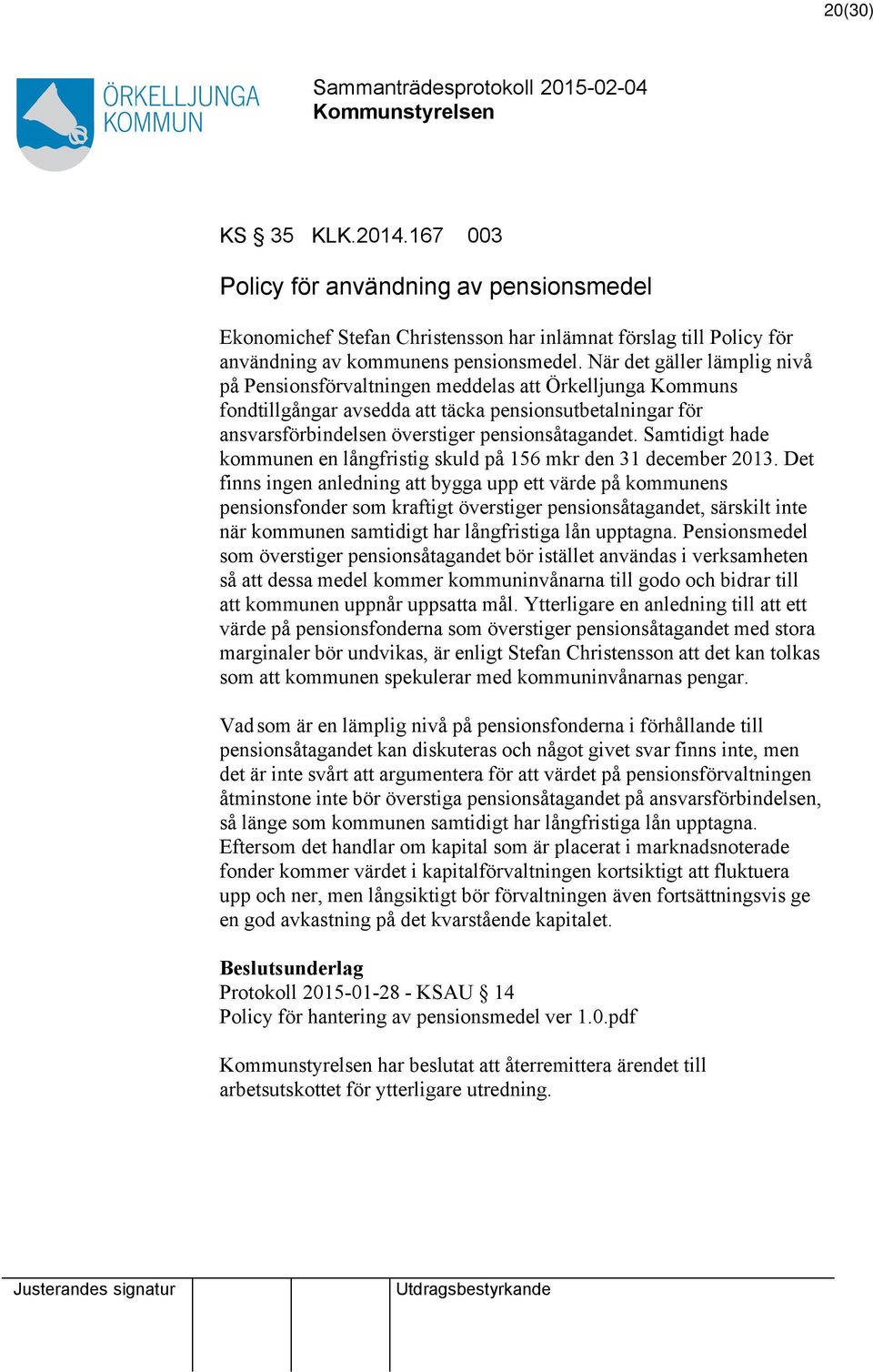 Samtidigt hade kommunen en långfristig skuld på 156 mkr den 31 december 2013.