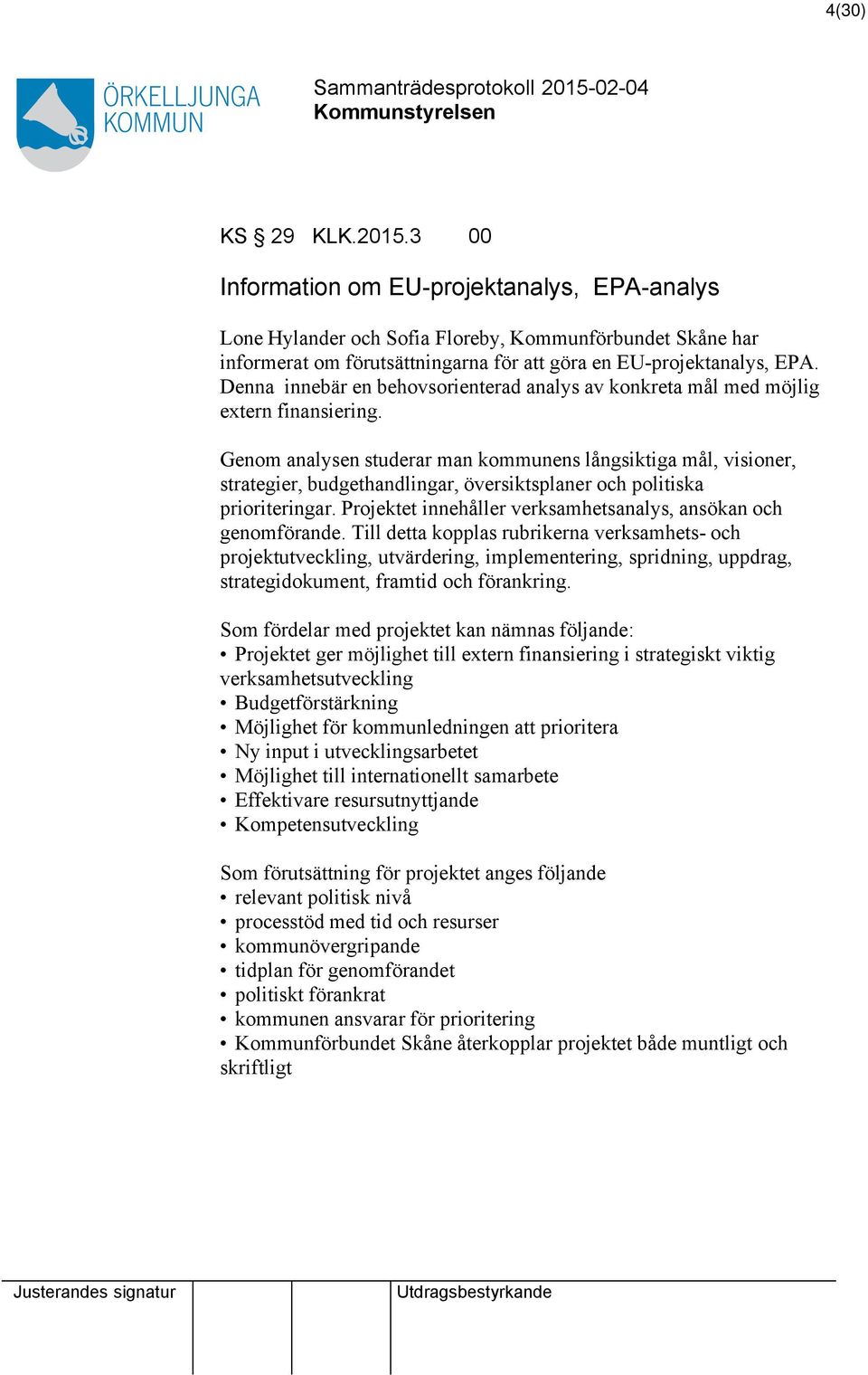 Genom analysen studerar man kommunens långsiktiga mål, visioner, strategier, budgethandlingar, översiktsplaner och politiska prioriteringar.