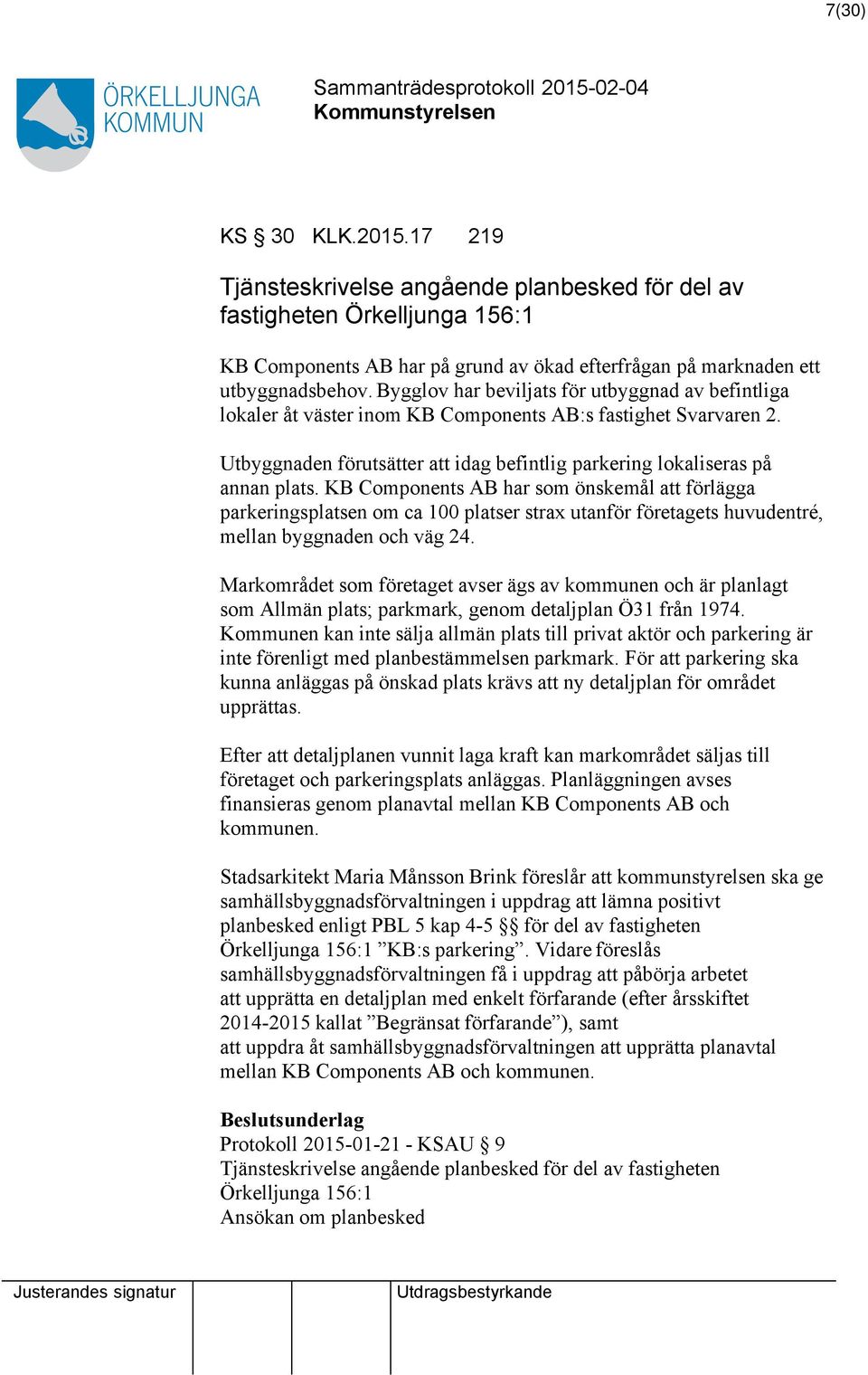 KB Components AB har som önskemål att förlägga parkeringsplatsen om ca 100 platser strax utanför företagets huvudentré, mellan byggnaden och väg 24.