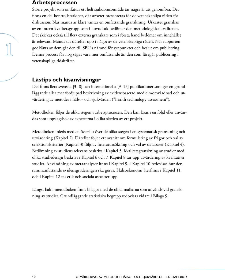 Det skickas också till flera externa granskare som i första hand bedömer om innehållet är relevant. Manus tas därefter upp i något av de vetenskapliga råden.