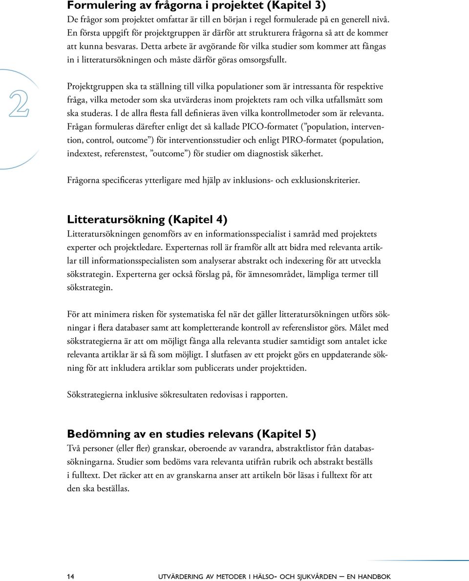 Detta arbete är avgörande för vilka studier som kommer att fångas in i litteratursökningen och måste därför göras omsorgsfullt.