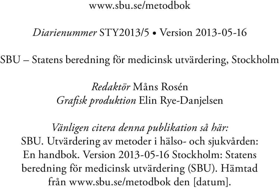 Stockholm Redaktör Måns Rosén Grafisk produktion Elin Rye-Danjelsen Vänligen citera denna publikation